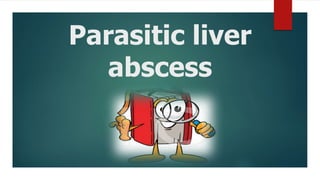 Parasitic liver
abscess
 