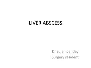 LIVER ABSCESS
Dr sujan pandey
Surgery resident
 