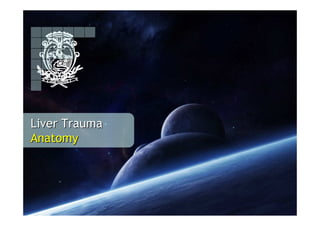 Liver Trauma
Anatomy
 
