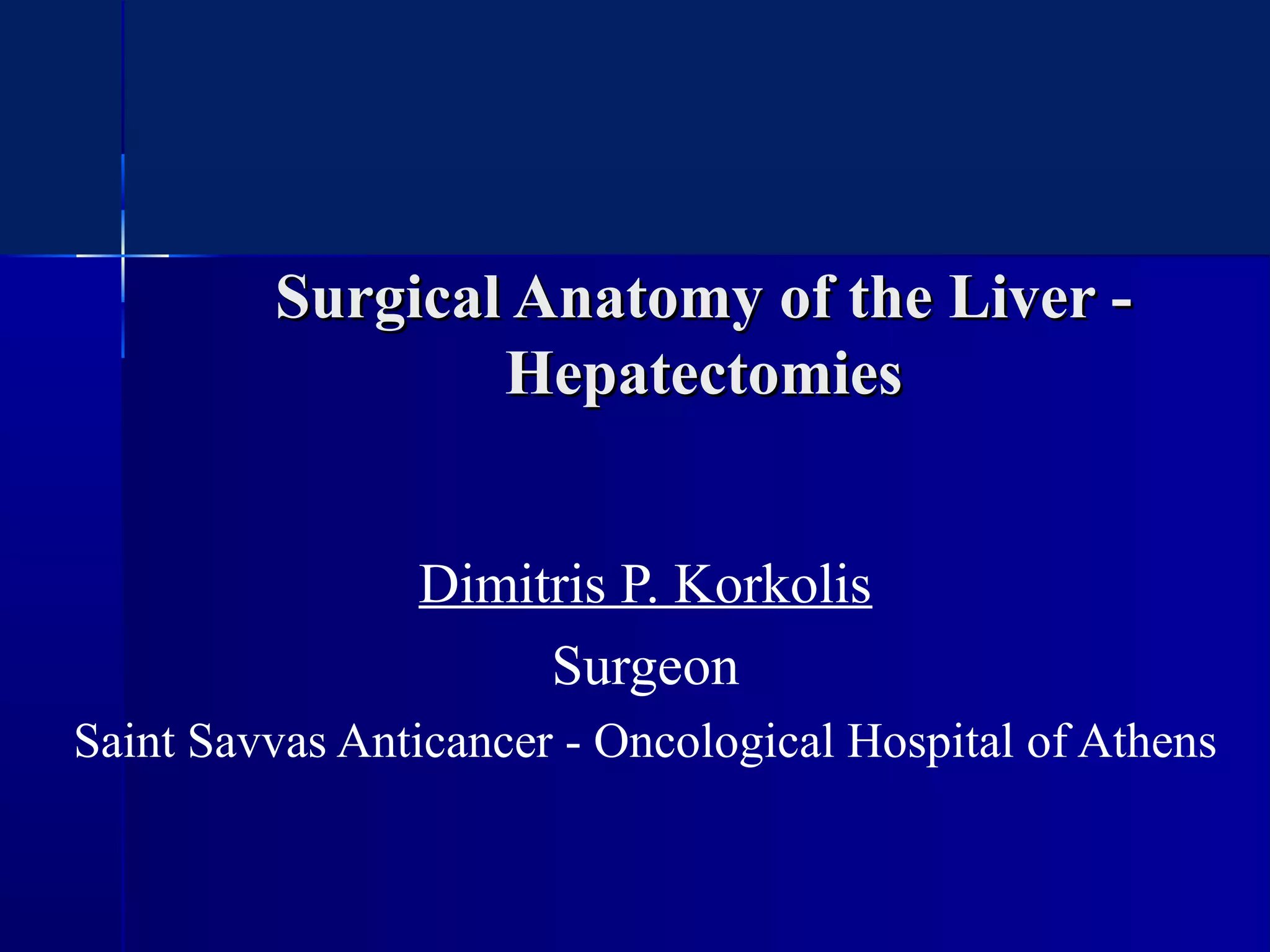 Surgical Anatomy of the Liver : Ηepatectomies - Dimitris P. Korkolis | PPT