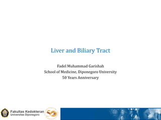 Liver and Biliary Tract

       Fadel Muhammad Garishah
School of Medicine, Diponegoro University
           50 Years Anniversary
 