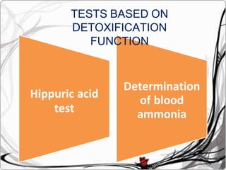 Hippuric acid
test
Determination
of blood
ammonia
TESTS BASED ON
DETOXIFICATION
FUNCTION
 