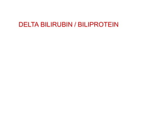DELTA BILIRUBIN / BILIPROTEIN
•When diseases/cholestasis prevents excretion
of conjugated bilirubin into bile
it enters the plasma
Filtered by the kidneys
Excreted in urine
•Some monoconjugated bilrubin can become
covalently bound to albumin
 