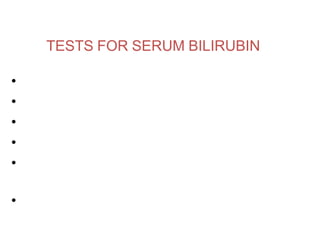 TESTS FOR SERUM BILIRUBIN
• Spectrophotometric method
• Diazo method
• Peroxidase method
• Diazo- peroxidase method
• HPLC (high performance liquid
chromatography)
• Transcutaneous
bilirubinometer
 
