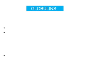 GLOBULINS
•Made up of – alpha, beta and gamma globulins
•Gamma globulin is produced by plasma cells
•alpha and beta globulins are synthesized in liver
•In cirrhosis – gamma globulin is increased
•Cirrhotic liver fails to clear bacterial antigens that
normally reach the liver – Abs are formed against such
Ags
– so , increased gamma globulin
•Polyclonal gamma globulin if increases by 100% -
autoimmune hepatitis
•Increased IgM – primary biliary cirrhosis
•Increased IgA – alcoholic liver disease
 