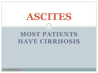 ASCITES
1

MOST PATIENTS
HAVE CIRRHOSIS

www.medicinemcq.com

 