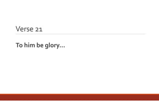 Verse 21
To him be glory…

 