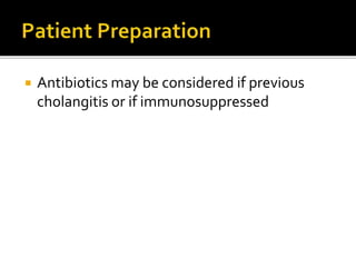 Antibiotics may be considered if previous
cholangitis or if immunosuppressed
 