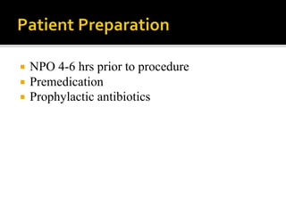  NPO 4-6 hrs prior to procedure
 Premedication
 Prophylactic antibiotics
 
