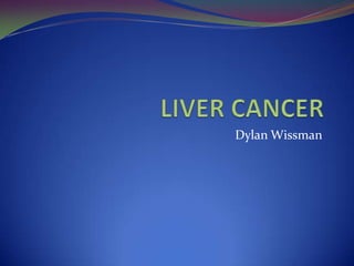 LIVER CANCER Dylan Wissman 