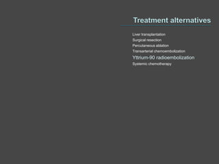 Liver transplantation
Surgical resection
Percutaneous ablation
Transarterial chemoembolization
Yttrium-90 radioembolization
Systemic chemotherapy
 
