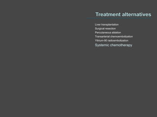 Liver transplantation
Surgical resection
Percutaneous ablation
Transarterial chemoembolization
Yttrium-90 radioembolization
Systemic chemotherapy
 