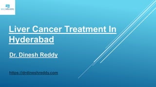 Liver Cancer Treatment In
Hyderabad
Dr. Dinesh Reddy
https://drdineshreddy.com
 