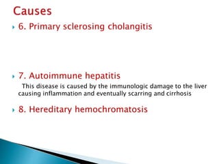  6. Primary sclerosing cholangitis
 7. Autoimmune hepatitis
This disease is caused by the immunologic damage to the liver
causing inflammation and eventually scarring and cirrhosis
 8. Hereditary hemochromatosis
JG SAMBAD
 