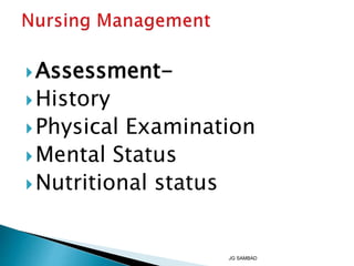 Assessment-
History
Physical Examination
Mental Status
Nutritional status
JG SAMBAD
 