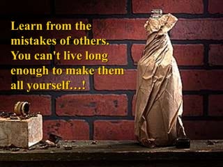 Learn from the
mistakes of others.
You can't live long
enough to make them
all yourself…!
JG SAMBAD
 
