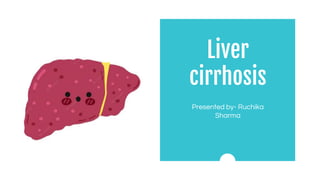 Liver
cirrhosis
Presented by- Ruchika
Sharma
 