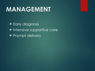 MANAGEMENT
 Early diagnosis
 Intensive supportive care
 Prompt delivery
 