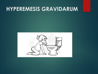 HYPEREMESIS GRAVIDARUM
 