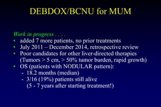 DEBDOX/BCNU for MUM
Work in progress . . . .
• added 7 more patients, no prior treatments
• July 2011 – December 2014, ret...