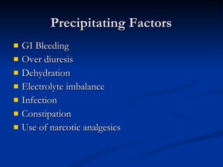 Precipitating Factors GI Bleeding Over diuresis Dehydration Electrolyte imbalance Infection Constipation Use of narcotic analgesics 