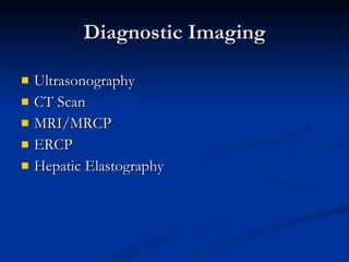 Diagnostic Imaging Ultrasonography CT Scan MRI/MRCP ERCP Hepatic Elastography 