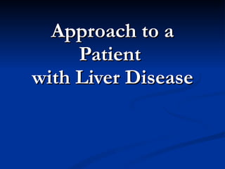 Approach to a Patient  with Liver Disease 