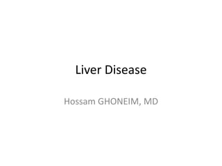 Liver Disease
Hossam GHONEIM, MD
 