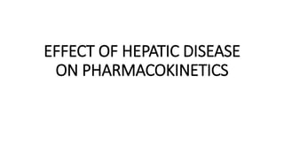 EFFECT OF HEPATIC DISEASE
ON PHARMACOKINETICS
 