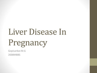 Liver Disease In
Pregnancy
Gopisankar.M.G
2008MBBS
 