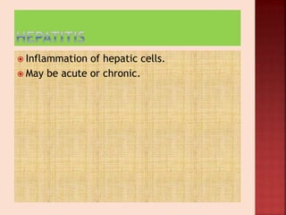  Inflammation of hepatic cells.
 May be acute or chronic.
 
