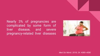 Nearly 3% of pregnancies are
complicated by some form of
liver disease, and severe
pregnancy-related liver diseases
Med Sci Monit. 2018; 24: 4080–4090
 