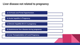 Liver disease not related to pregnancy
a) Cirrhosis and Portal Hypertension
b) Acute hepatitis in Pregnancy
c) Chronic hepatitis B & C in pregnancy
d) Autoimmune liver disease during pregnancy
e) Liver Transplantation (LT) and Pregnancy
 
