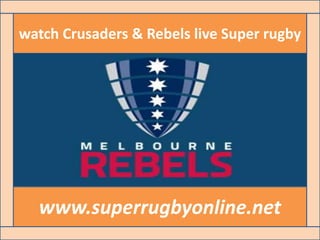 watch Crusaders & Rebels live Super rugby
www.superrugbyonline.net
 