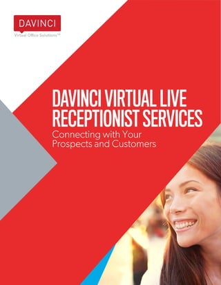 davincivirtual.com
1
DAVINCIVIRTUALLIVE
RECEPTIONISTSERVICES
Connecting with Your
Prospects and Customers
 