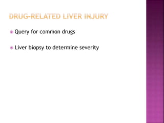  Query for common drugs
 Liver biopsy to determine severity
 