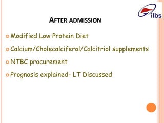 AFTER ADMISSION
 Modified Low Protein Diet
 Calcium/Cholecalciferol/Calcitriol supplements
 NTBC procurement
 Prognosis explained- LT Discussed
 
