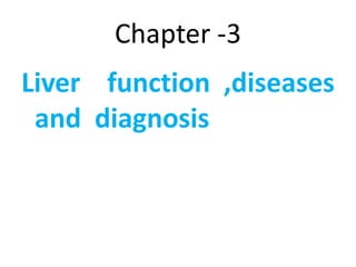 Chapter -3
Liver function ,diseases
and diagnosis
 