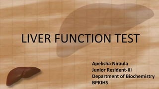 LIVER FUNCTION TEST
Apeksha Niraula
Junior Resident-III
Department of Biochemistry
BPKIHS
 