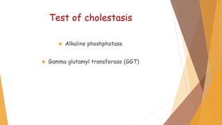 Test of cholestasis
 Alkaline phoshphatase
 Gamma glutamyl transferase (GGT)
 