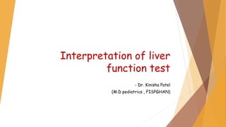 Interpretation of liver
function test
- Dr. Kinisha Patel
(M.D pediatrics , FISPGHAN)
 