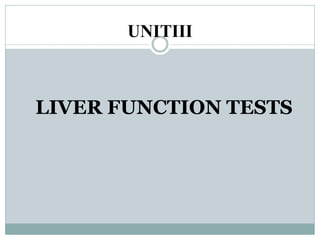 UNITIII
LIVER FUNCTION TESTS
 