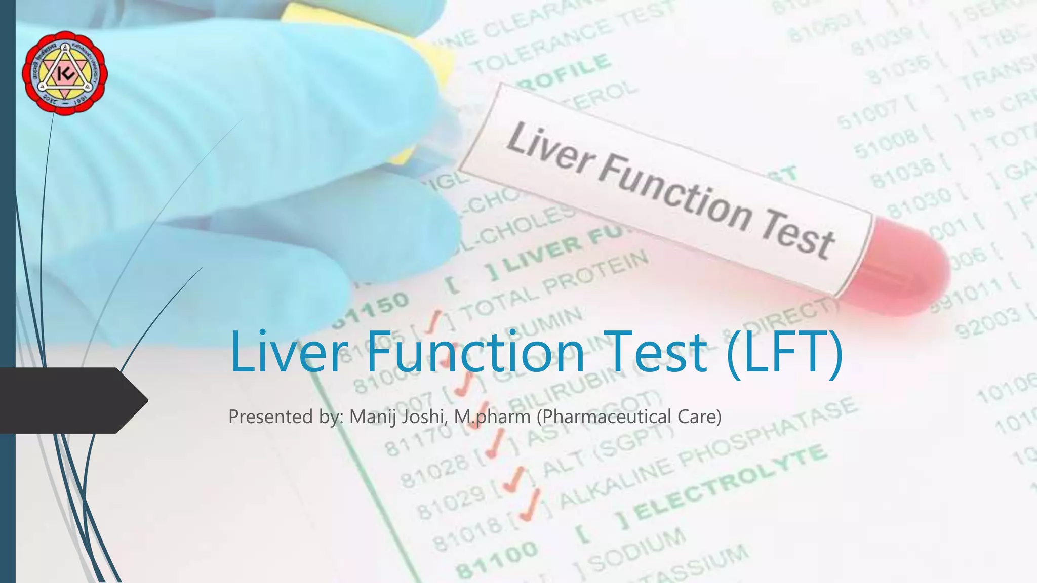 Liver Function Test (LFT)
Presented by: Manij Joshi, M.pharm (Pharmaceutical Care)
 