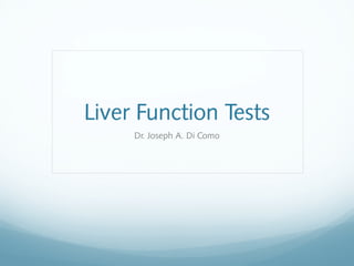 Liver Function Tests
Dr. Joseph A. Di Como
 