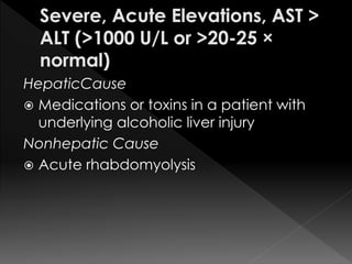 HepaticCause 
 Medications or toxins in a patient with 
underlying alcoholic liver injury 
Nonhepatic Cause 
 Acute rhabdomyolysis 
 