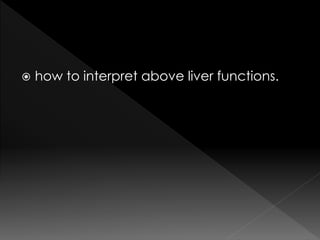  how to interpret above liver functions. 
 