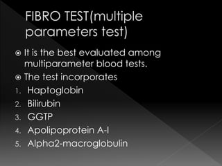  It is the best evaluated among 
multiparameter blood tests. 
 The test incorporates 
1. Haptoglobin 
2. Bilirubin 
3. GGTP 
4. Apolipoprotein A-I 
5. Alpha2-macroglobulin 
 