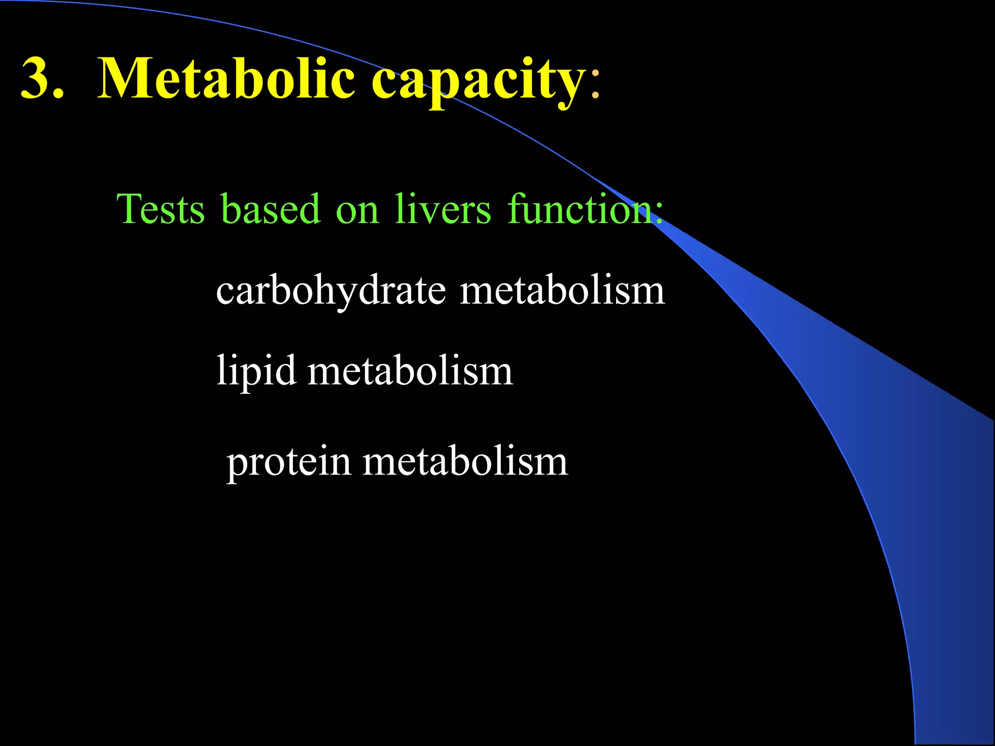3. Metabolic capacity:
Tests based on livers function:
carbohydrate metabolism
lipid metabolism
protein metabolism
 