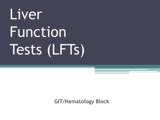 Liver
Function
Tests (LFTs)
GIT/Hematology Block
 