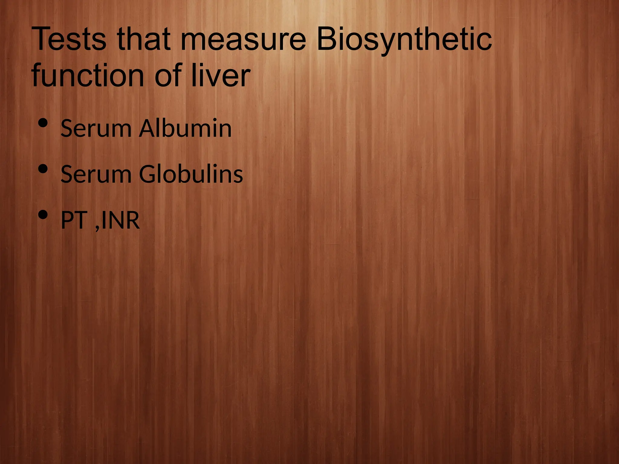 Tests that measure Biosynthetic
function of liver
 Serum Albumin
 Serum Globulins
 PT ,INR
 